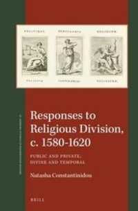 Responses to Religious Division, c. 1580-1620 : Public and Private, Divine and Temporal (St Andrews Studies in Reformation History)