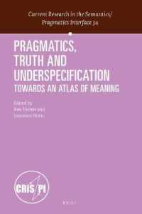 Pragmatics, Truth and Underspecification : Towards an Atlas of Meaning (Current Research in the Semantics / Pragmatics Interface) （Approx. XVIII, 342 Pp.）