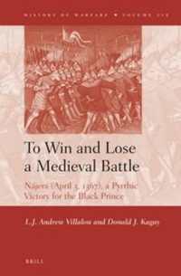 To Win and Lose a Medieval Battle : Nájera (April 3, 1367), a Pyrrhic Victory for the Black Prince (History of Warfare)