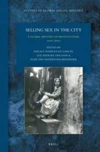 売春のグローバル・ヒストリー：近代初期から２０世紀まで<br>Selling Sex in the City: a Global History of Prostitution, 1600s-2000s (Studies in Global Social History)