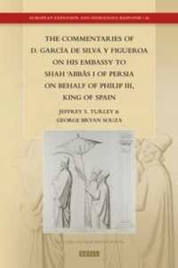 The Commentaries of D. García de Silva y Figueroa on his Embassy to Shāh ʿAbbās I of Persia on Behalf of Philip III, King of Spain (European Expansion and Indigenous Response)