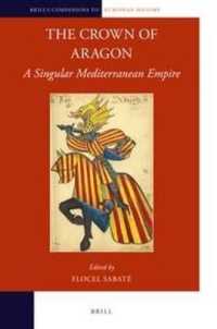 ブリル版　アラゴン王国必携：中世地中海文化の十字路<br>The Crown of Aragon : A Singular Mediterranean Empire (Brill's Companions to European History)