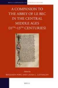 A Companion to the Abbey of Le Bec in the Central Middle Ages (11th-13th Centuries) (Brill's Companions to European History)