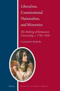 Liberalism, Constitutional Nationalism, and Minorities   : The Making of Romanian Citizenship, c. 1750-1918 (Balkan Studies Library)