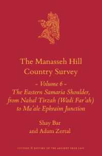 The Manasseh Hill Country Survey Volume 6 : The Eastern Samaria Shoulder, from Nahal Tirzah (Wadi Far'ah) to Ma'ale Ephraim Junction (Culture and History of the Ancient Near East)