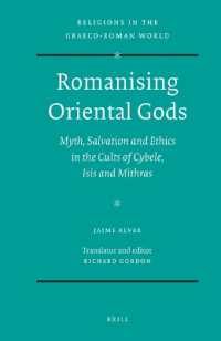 Romanising Oriental Gods : Myth, Salvation and Ethics in the Cults of Cybele, Isis and Mithras (Religions in the Graeco-roman World)