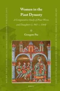 Women in the Piast Dynasty : A Comparative Study of Piast Wives and Daughters (c. 965–c.1144) (East Central and Eastern Europe in the Middle Ages, 450-1450)