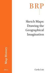 Sketch Maps: Drawing the Geographical Imagination (Brill Research Perspectives in Humanities and Social Sciences / Brill Research Perspectives in Map History)