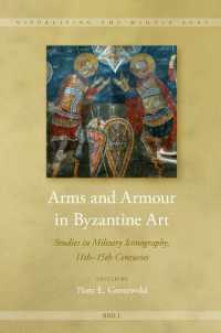 Arms and Armour in Byzantine Art : Studies in Military Iconography, 11th - 15th Centuries (Visualising the Middle Ages)