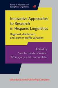 Innovative Approaches to Research in Hispanic Linguistics : Regional, diachronic, and learner profile variation (Issues in Hispanic and Lusophone Linguistics)