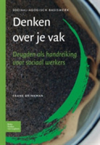 Denken over Je Vak : Deugden Als Handreiking Voor Sociaal Werkers (Sociaal agogisch basiswerk)