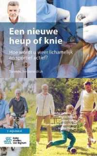 Een Nieuwe Heup of Knie : Hoe Wordt U Weer Lichamelijk En Sportief Actief? （2ND）