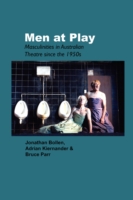 Men at Play : Masculinities in Australian Theatre since the 1950s (Australian Playwrights)