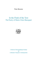 In the Flesh of the Text : The Poetry of Marie-Claire Bancquart (Collection Monographique Rodopi en Littérature Française Contemporaine)