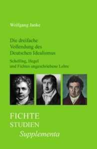 Die dreifache Vollendung des Deutschen Idealismus : Schelling, Hegel und Fichtes ungeschriebene Lehre (Fichte-studien, Supplementa)