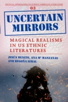 Uncertain Mirrors : Magical Realism in US Ethnic Literatures (Critical Approaches to Ethnic American Literature)