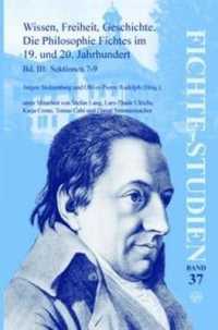 Wissen, Freiheit, Geschichte: Die Philosophie Fichtes im 19. und 20. Jahrhundert. Band III : Sektionen 7-9 (Fichte-studien)