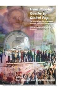 From Popular Goethe to Global Pop : The Idea of the West between Memory and (Dis)Empowerment. with a Foreword by Aleida Assmann (Internationale Forschungen zur Allgemeinen und Vergleichenden Literaturwissenschaft)