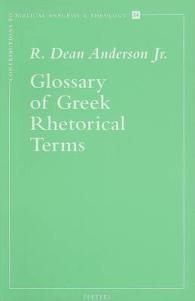 Glossary of Greek Rhetorical Terms Connected to Methods of Argumentation, Figures and Tropes from Anaximenes to Quintilian (Contributions to Biblical Exegesis & Theology)