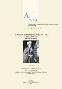 Le Journal d'Antoine Galland (1646-1715): la période parisienne. Volume I: 1708-1709 (Association pour la Promotion de l'histoire et de l'archéologie Orientales. Mémoires)
