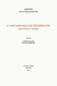 La «Métaphysique» de Théophraste : Principes et apories (Aristote. traductions et Études)