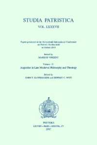 Studia Patristica. Vol. LXXXVII - Papers presented at the Seventeenth International Conference on Patristic Studies held in Oxford 2015 : Volume 13: Augustine in Late Medieval Philosophy and Theology (Studia patristica)