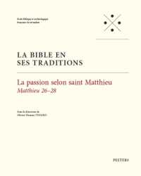 La passion selon saint Matthieu : Matthieu 26-28 (La Bible en ses Traditions)