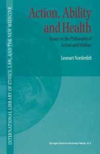 Action, Ability and Health : Essays in the Philosphy of Action and Welfare (International Library of Ethics, Law, and the New Medicine)