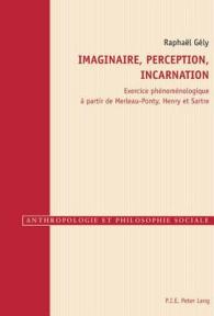 Imaginaire, perception, incarnation : Exercice phénoménologique à partir de Merleau-Ponty, Henry et Sartre (Anthropologie et philosophie sociale .5) （2012. 510 S. 220 mm）