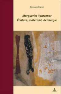 Marguerite Yourcenar - Écriture, maternité, démiurgie : 2e tirage (Documents pour l'Histoire des Francophonies .3) （2., überarb. Aufl. 2005. 334 S. 22 cm）