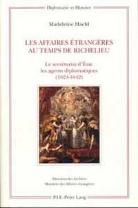 Les Affaires étrangères au temps de Richelieu : Le secrétariat d'État, les agents diplomatiques (1624-1642) (Diplomatie et histoire .11) （2006. IV, 380 S. 230 mm）