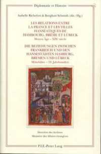 Les Relations Entre La France Et Les Villes Hanseatiques de Hambourg, Breme Et Luebeck - Die Beziehungen Zwischen Frankreich Und Den Hansestaedten Ham