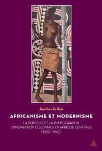 Africanisme Et Modernisme : La Peinture Et La Photographie D'Inspiration Coloniale En Afrique Centrale (1920-1940) (Documents Pour L'histoire Des Francophonies)