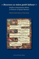'Recevez ce mien petit labeur' : Studies in Renaissance Music in Honour of Ignace Bossuyt