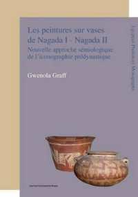 Les peintures sur vases de Nagada I - Nagada II : Nouvelle approche sémiologique de l'iconographie prédynastique (Egyptian Prehistory Monographs)