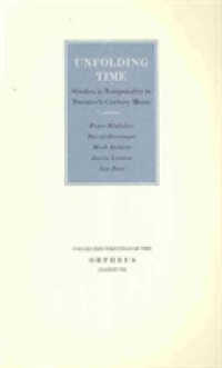 Unfolding Time: Studies in Temporality in Twentieth Century Music (Collected Writings of the Orpheus Institute")