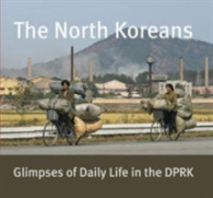 The North Koreans : Glimpses of Daily Life in the Dprk