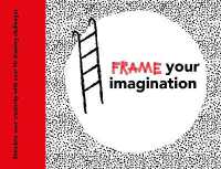 Frame your Imagination : Stimulate your creativity with over 90 drawing challenges