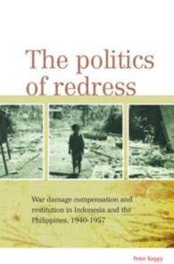 The Politics of Redress : War Damage Compensation and Restitution in Indonesia and the Philippines, 1940-1957 (Verhandelingen)