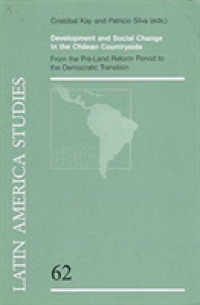 Development and Social Change in the Chilean Countryside : From the Pre-Land Reform Period to the Democratic Transition