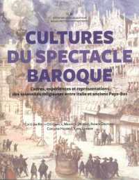 Cultures Du Spectacle Baroque : Cadres, Experiences Et Representations Des Solennites Religieuses Entre Italie Et Anciens Pays-Bas