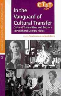 In the Vanguard of Cultural Transfer : Cultural Transmitters and Authors in Peripheral Literary Fields (Studies on Cultural Transfer and Transmission)