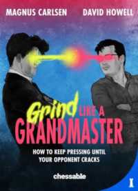 Grind Like a Grandmaster : How to Keep Pressing until Your Opponent Cracks