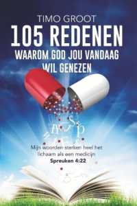 105 redenen waarom God jou vandaag wil genezen : Mijn woorden sterken heel het lichaam als een medicijn - Spreuken 4:22