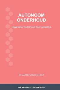 Autonoom onderhoud: Organiseer onderhoud door operators (The Reliability Framework: Nederlandstalige Uitgave") 〈9〉