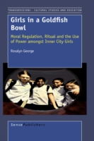 Girls in a Goldfish Bowl : Moral Regulation, Ritual and the Use of Power Amongst Inner City Girls