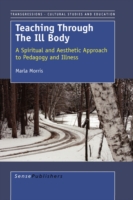 Teaching through the Ill Body : A Spiritual and Aesthetic Approach to Pedagogy and Illness