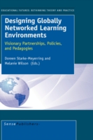 Designing Globally Networked Learning Environments : Visionary Partnerships, Policies, and Pedagogies (Educational Futures Rethinking Theory and Pract