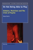 On Not Being Able to Play : Scholars, Musicians and the Crisis of the Psyche