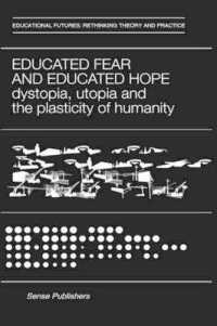 Educated Fear and Educated Hope : Dystopia, Utopia and the Plasticity of Humanity (Educational Futures)
